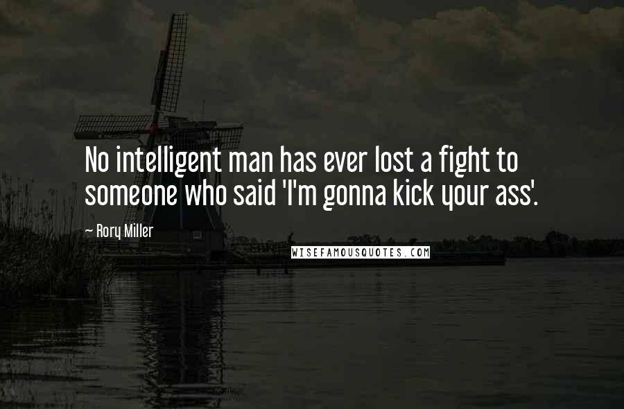 Rory Miller Quotes: No intelligent man has ever lost a fight to someone who said 'I'm gonna kick your ass'.