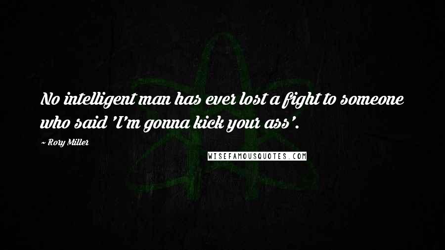 Rory Miller Quotes: No intelligent man has ever lost a fight to someone who said 'I'm gonna kick your ass'.