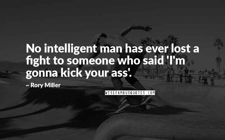 Rory Miller Quotes: No intelligent man has ever lost a fight to someone who said 'I'm gonna kick your ass'.