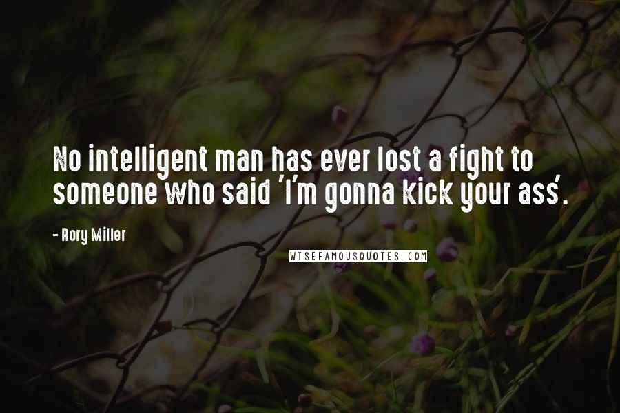 Rory Miller Quotes: No intelligent man has ever lost a fight to someone who said 'I'm gonna kick your ass'.