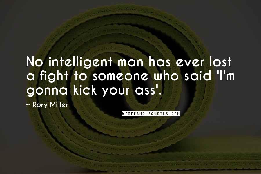 Rory Miller Quotes: No intelligent man has ever lost a fight to someone who said 'I'm gonna kick your ass'.