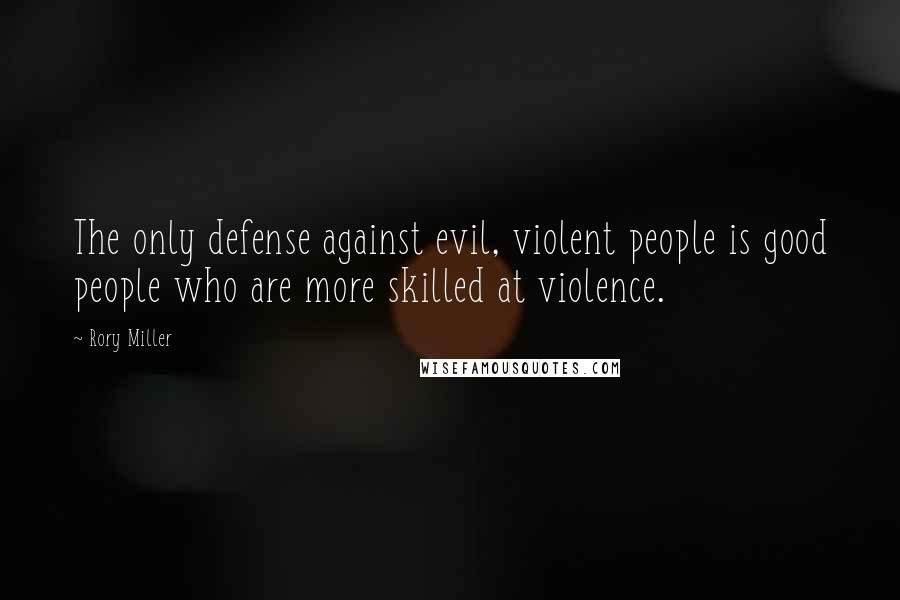 Rory Miller Quotes: The only defense against evil, violent people is good people who are more skilled at violence.
