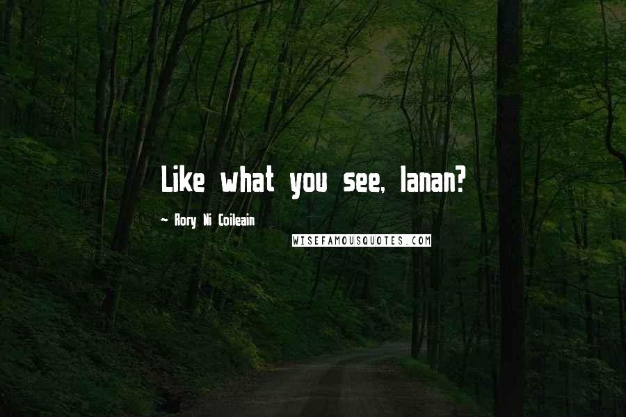 Rory Ni Coileain Quotes: Like what you see, lanan?