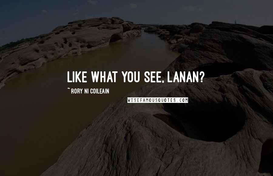 Rory Ni Coileain Quotes: Like what you see, lanan?