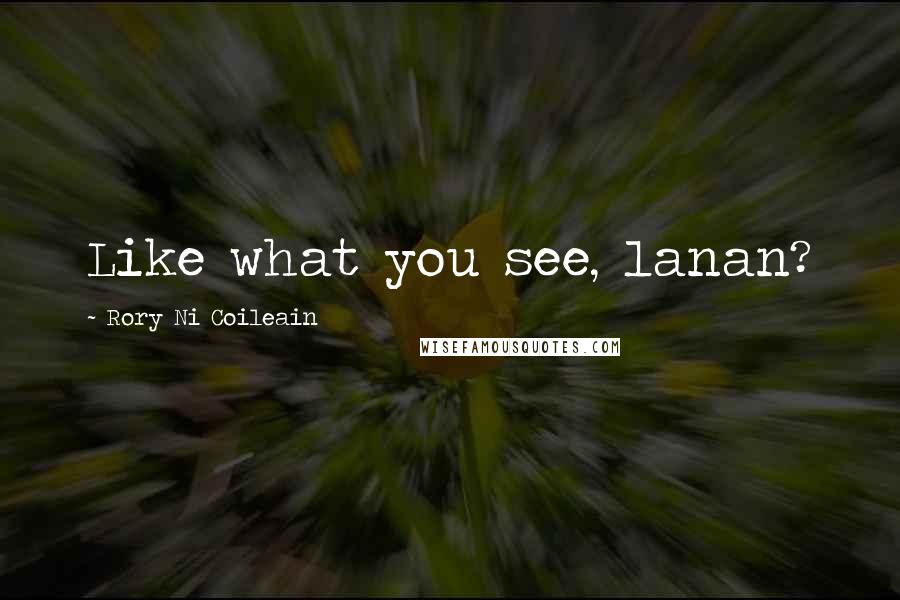 Rory Ni Coileain Quotes: Like what you see, lanan?