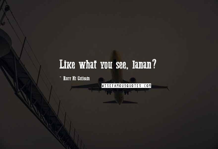 Rory Ni Coileain Quotes: Like what you see, lanan?