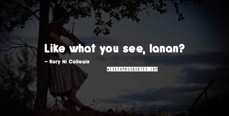 Rory Ni Coileain Quotes: Like what you see, lanan?