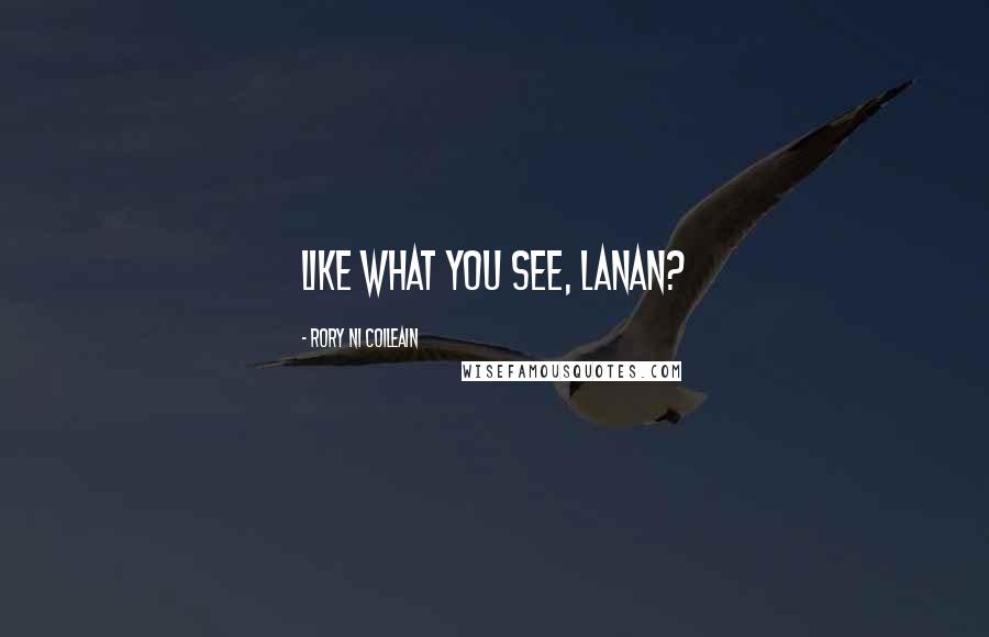 Rory Ni Coileain Quotes: Like what you see, lanan?