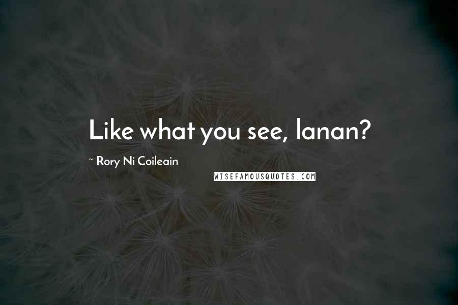 Rory Ni Coileain Quotes: Like what you see, lanan?