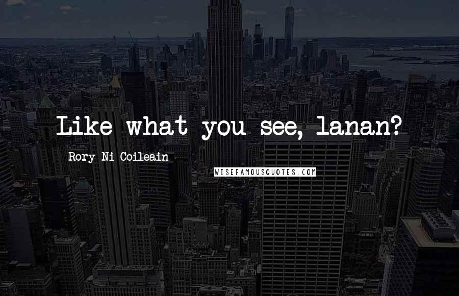 Rory Ni Coileain Quotes: Like what you see, lanan?