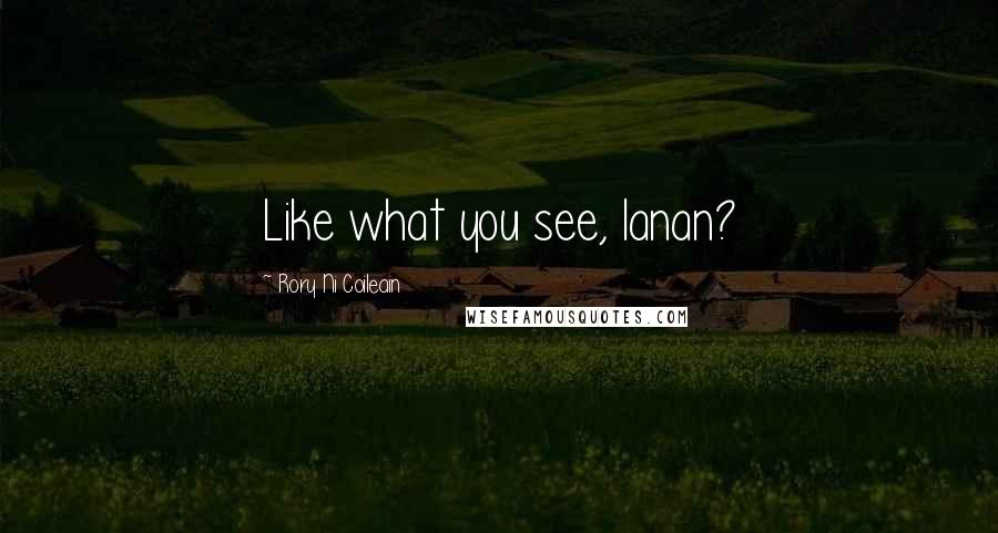 Rory Ni Coileain Quotes: Like what you see, lanan?