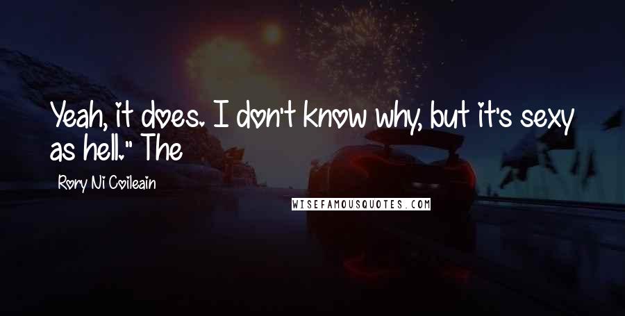 Rory Ni Coileain Quotes: Yeah, it does. I don't know why, but it's sexy as hell." The