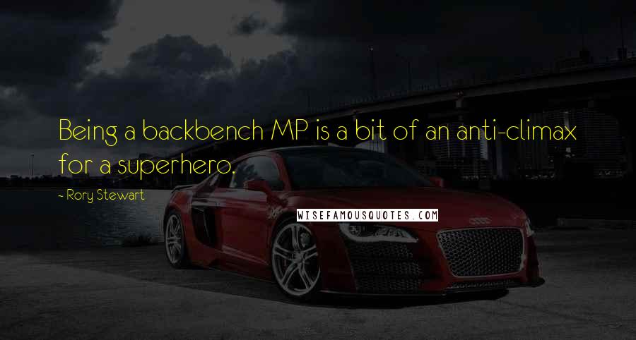 Rory Stewart Quotes: Being a backbench MP is a bit of an anti-climax for a superhero.