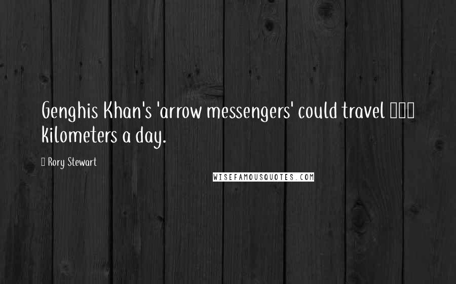 Rory Stewart Quotes: Genghis Khan's 'arrow messengers' could travel 450 kilometers a day.