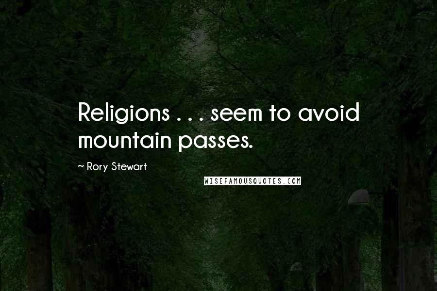 Rory Stewart Quotes: Religions . . . seem to avoid mountain passes.