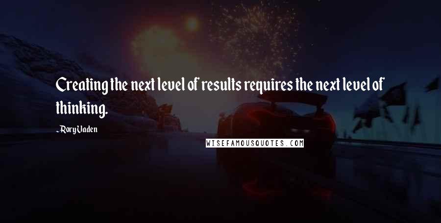 Rory Vaden Quotes: Creating the next level of results requires the next level of thinking.