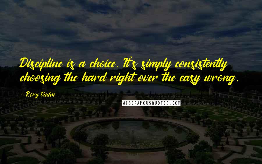 Rory Vaden Quotes: Discipline is a choice. It's simply consistently choosing the hard right over the easy wrong.