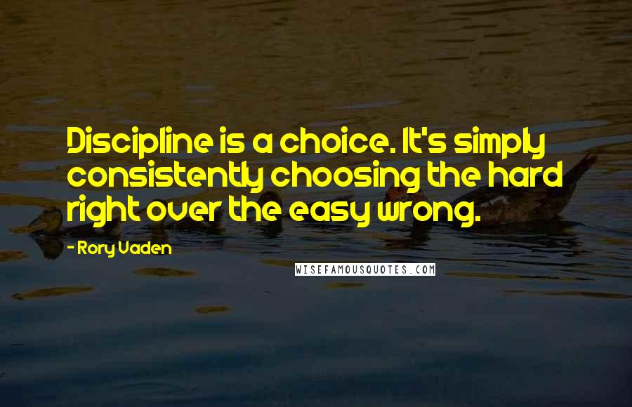 Rory Vaden Quotes: Discipline is a choice. It's simply consistently choosing the hard right over the easy wrong.