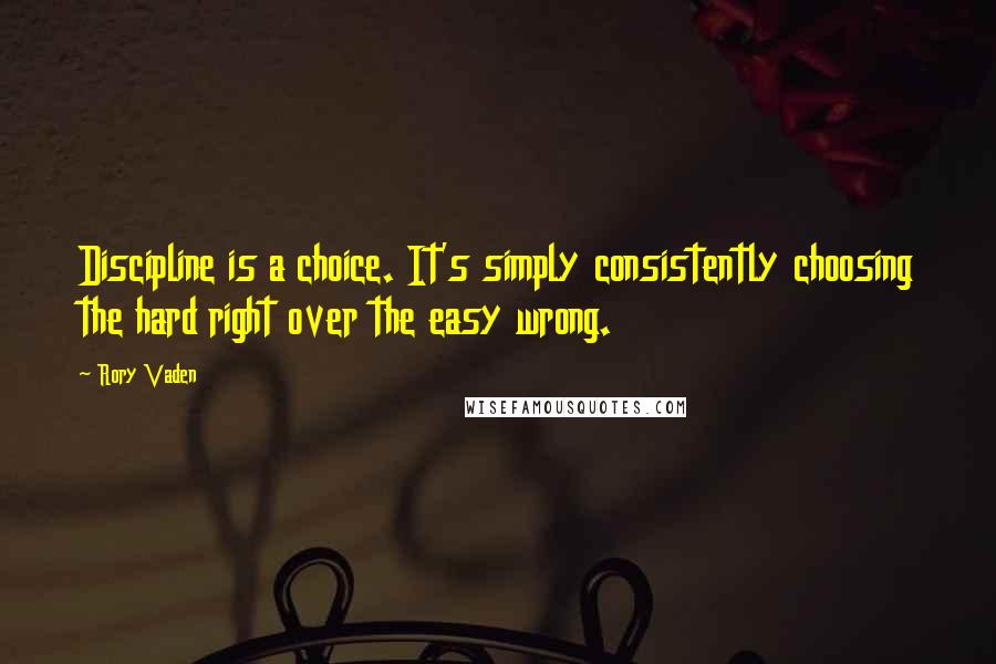 Rory Vaden Quotes: Discipline is a choice. It's simply consistently choosing the hard right over the easy wrong.