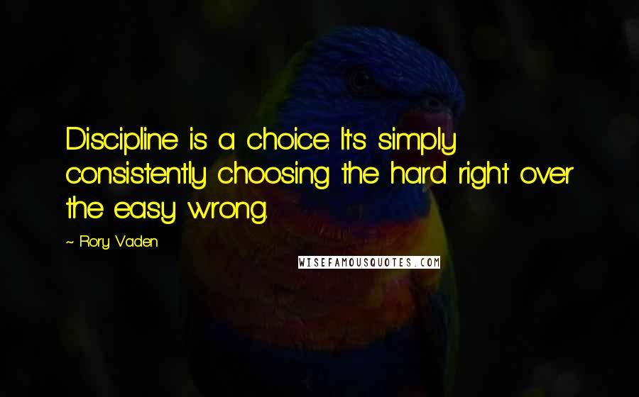 Rory Vaden Quotes: Discipline is a choice. It's simply consistently choosing the hard right over the easy wrong.