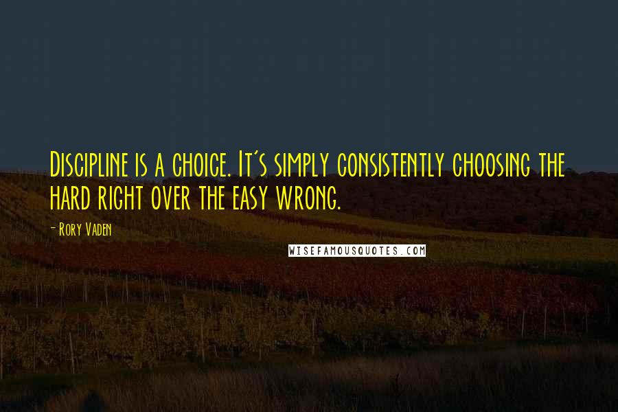 Rory Vaden Quotes: Discipline is a choice. It's simply consistently choosing the hard right over the easy wrong.