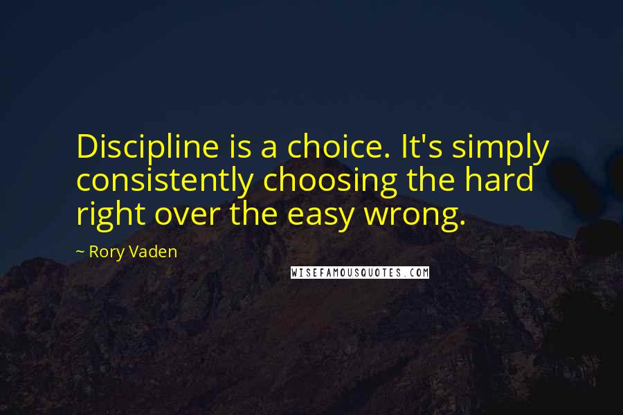Rory Vaden Quotes: Discipline is a choice. It's simply consistently choosing the hard right over the easy wrong.