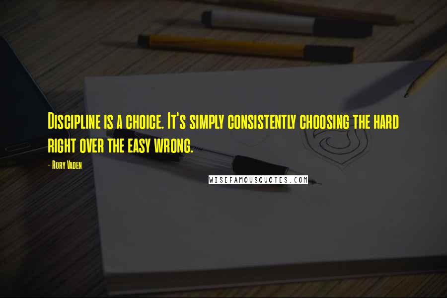 Rory Vaden Quotes: Discipline is a choice. It's simply consistently choosing the hard right over the easy wrong.