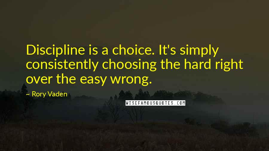 Rory Vaden Quotes: Discipline is a choice. It's simply consistently choosing the hard right over the easy wrong.