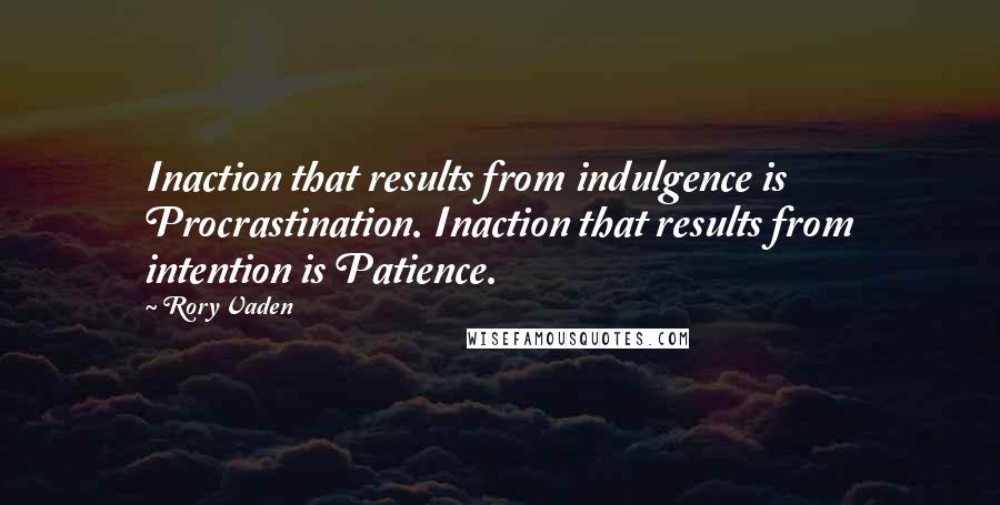 Rory Vaden Quotes: Inaction that results from indulgence is Procrastination. Inaction that results from intention is Patience.