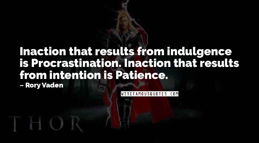 Rory Vaden Quotes: Inaction that results from indulgence is Procrastination. Inaction that results from intention is Patience.