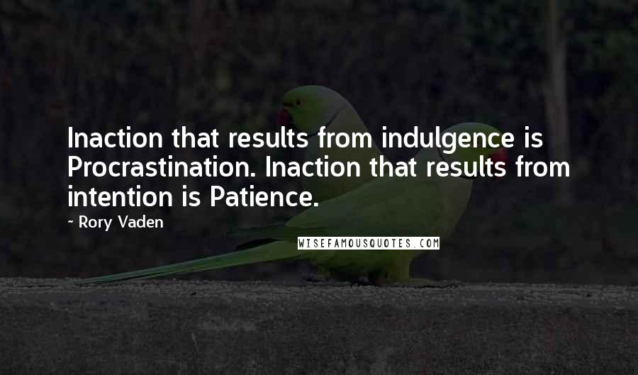 Rory Vaden Quotes: Inaction that results from indulgence is Procrastination. Inaction that results from intention is Patience.