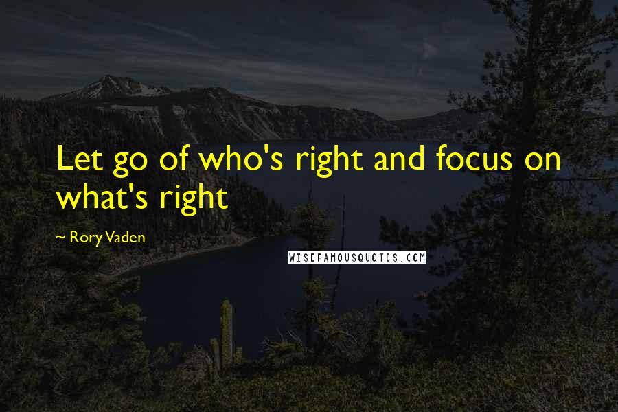 Rory Vaden Quotes: Let go of who's right and focus on what's right