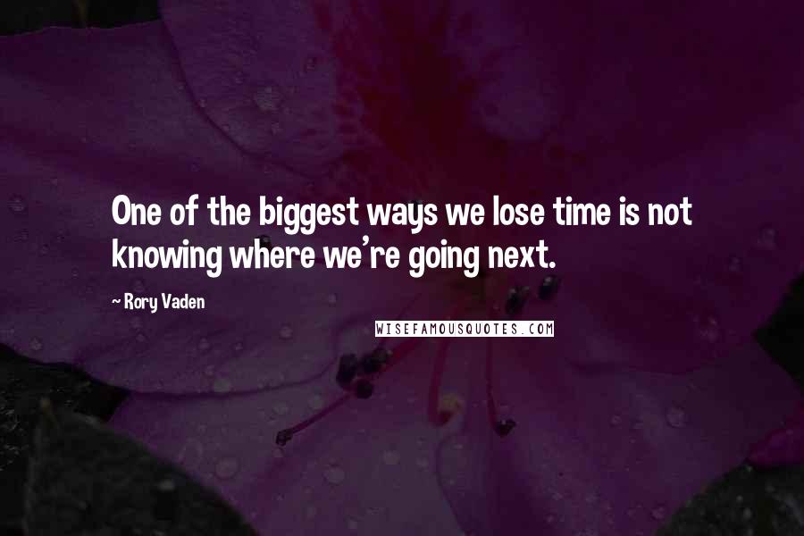 Rory Vaden Quotes: One of the biggest ways we lose time is not knowing where we're going next.