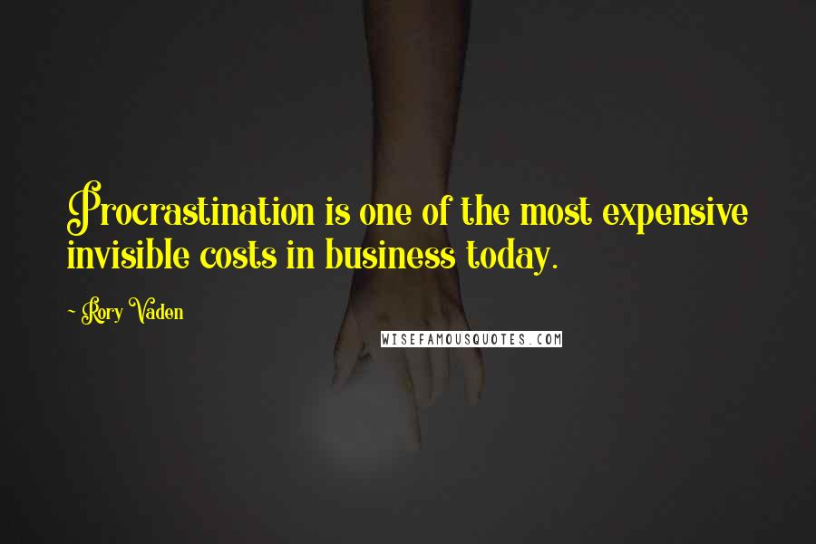 Rory Vaden Quotes: Procrastination is one of the most expensive invisible costs in business today.