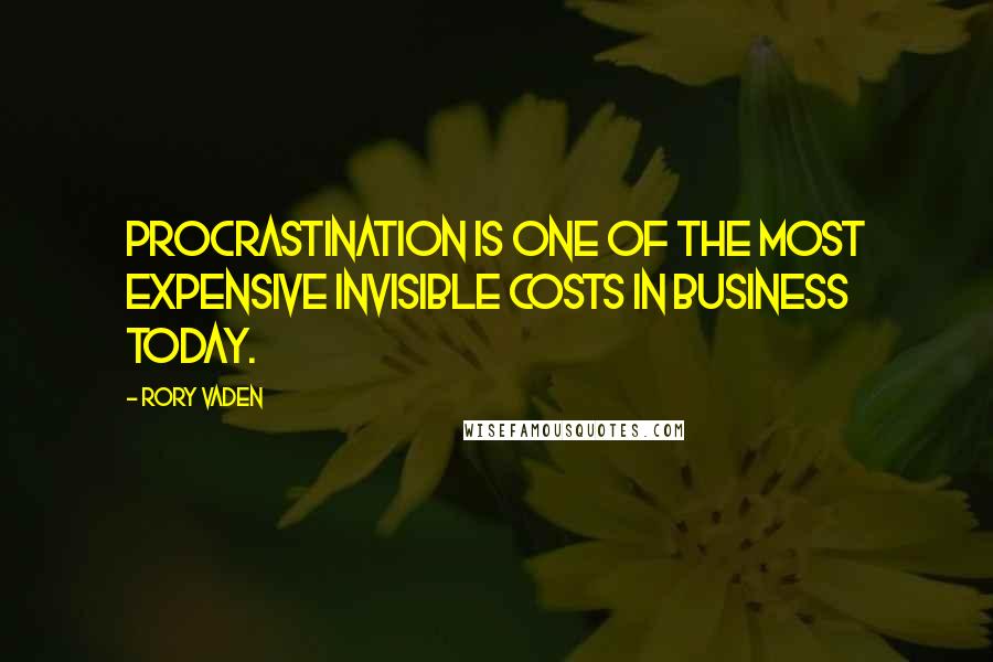 Rory Vaden Quotes: Procrastination is one of the most expensive invisible costs in business today.