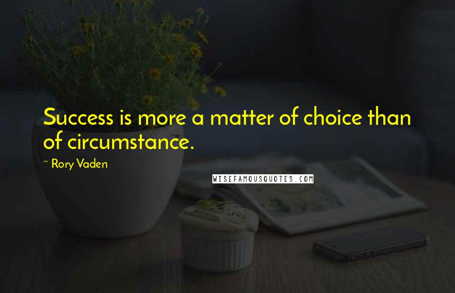 Rory Vaden Quotes: Success is more a matter of choice than of circumstance.