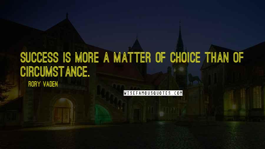 Rory Vaden Quotes: Success is more a matter of choice than of circumstance.