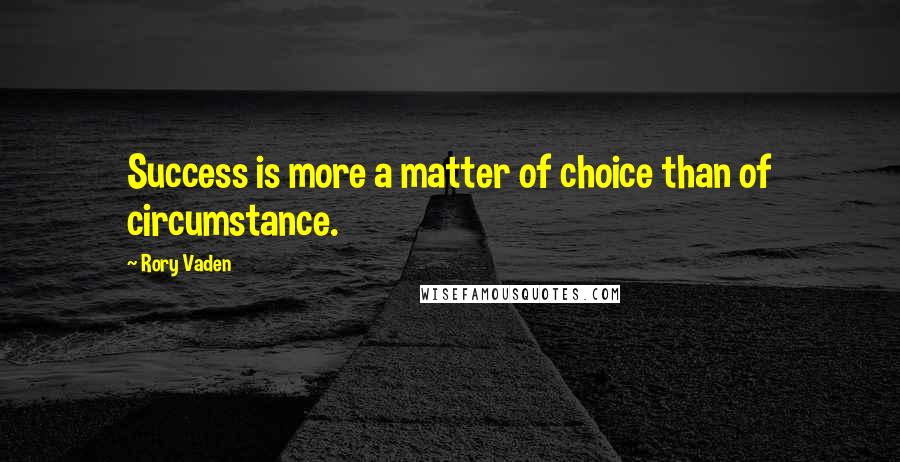 Rory Vaden Quotes: Success is more a matter of choice than of circumstance.