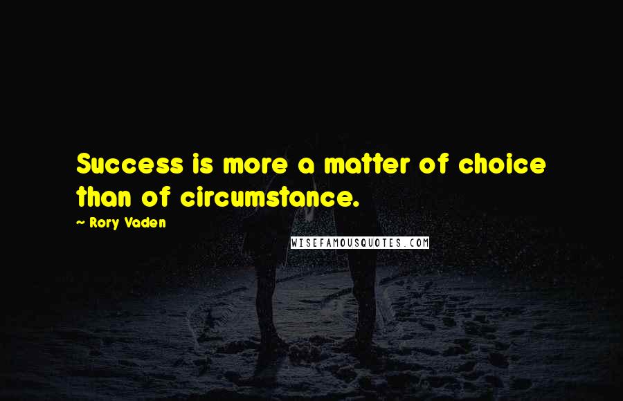 Rory Vaden Quotes: Success is more a matter of choice than of circumstance.