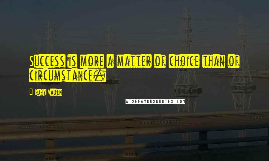 Rory Vaden Quotes: Success is more a matter of choice than of circumstance.