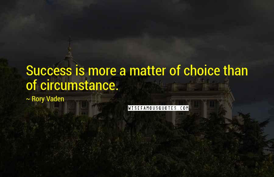 Rory Vaden Quotes: Success is more a matter of choice than of circumstance.