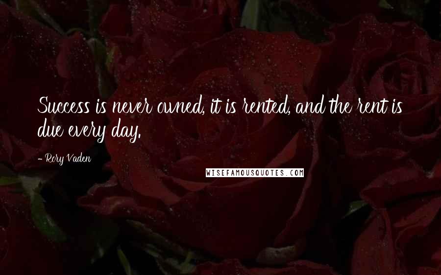 Rory Vaden Quotes: Success is never owned, it is rented, and the rent is due every day.