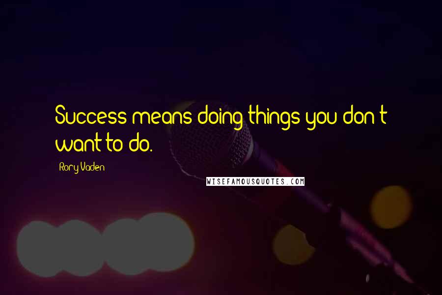 Rory Vaden Quotes: Success means doing things you don't want to do.