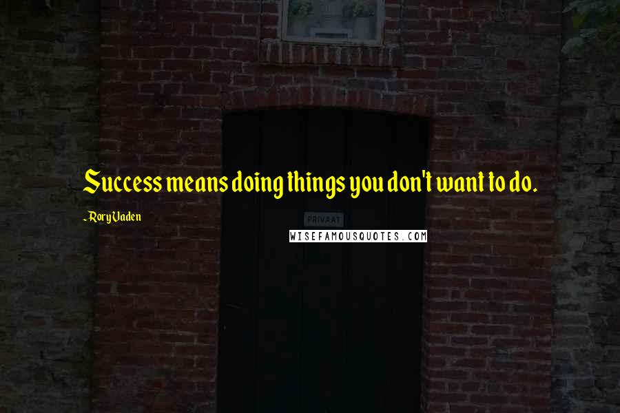 Rory Vaden Quotes: Success means doing things you don't want to do.