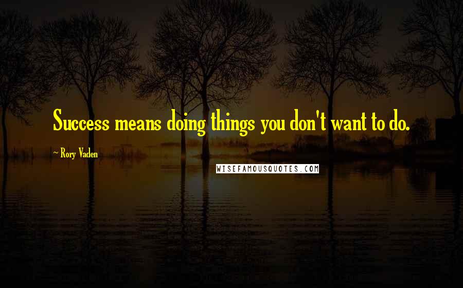 Rory Vaden Quotes: Success means doing things you don't want to do.