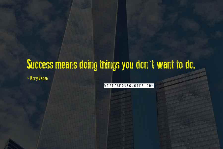 Rory Vaden Quotes: Success means doing things you don't want to do.