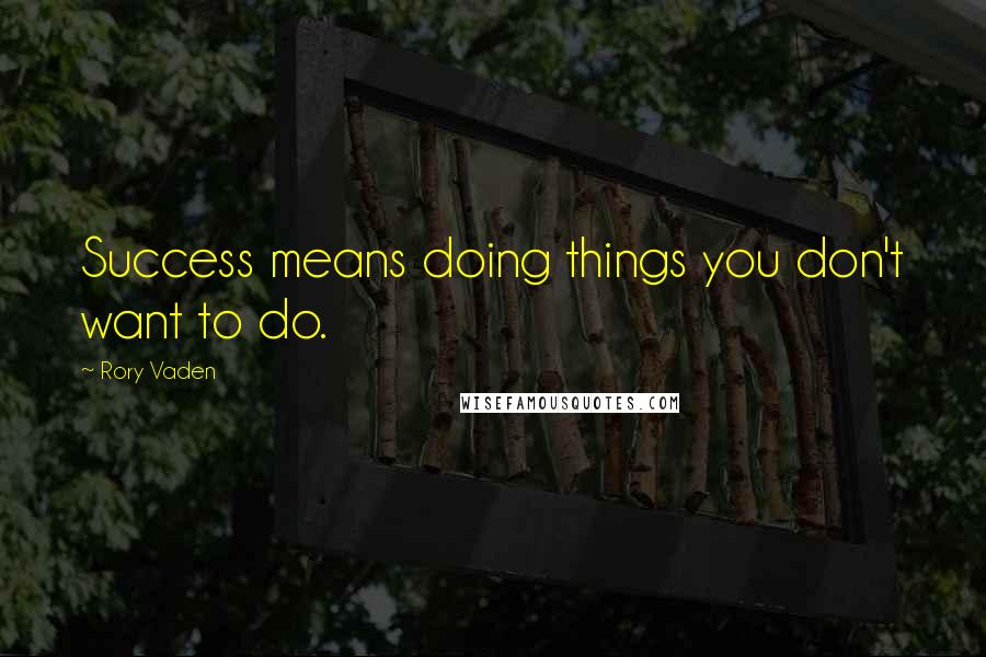 Rory Vaden Quotes: Success means doing things you don't want to do.