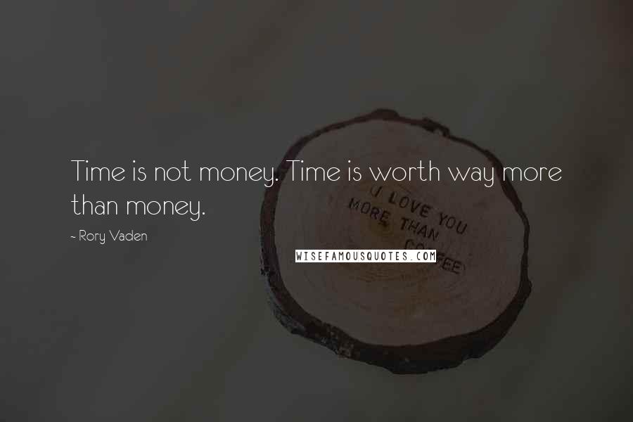 Rory Vaden Quotes: Time is not money. Time is worth way more than money.