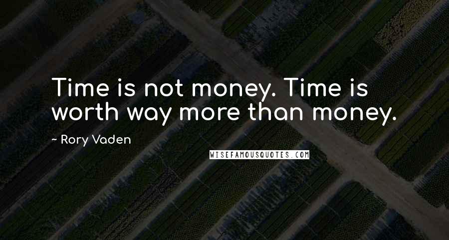 Rory Vaden Quotes: Time is not money. Time is worth way more than money.