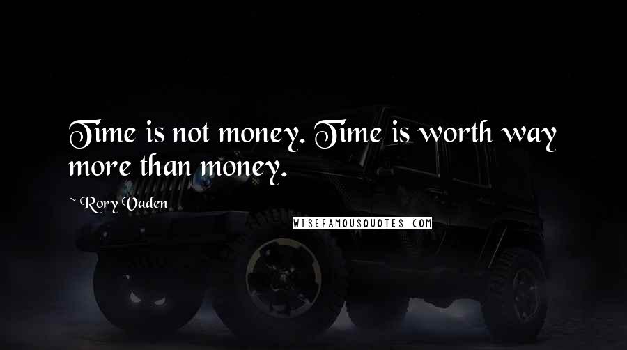 Rory Vaden Quotes: Time is not money. Time is worth way more than money.